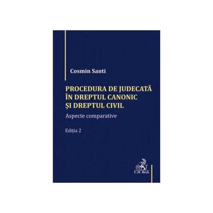 Procedura de judecata in Dreptul canonic si Dreptul civil. Aspecte comparative. Editia 2, Cosmin Santi