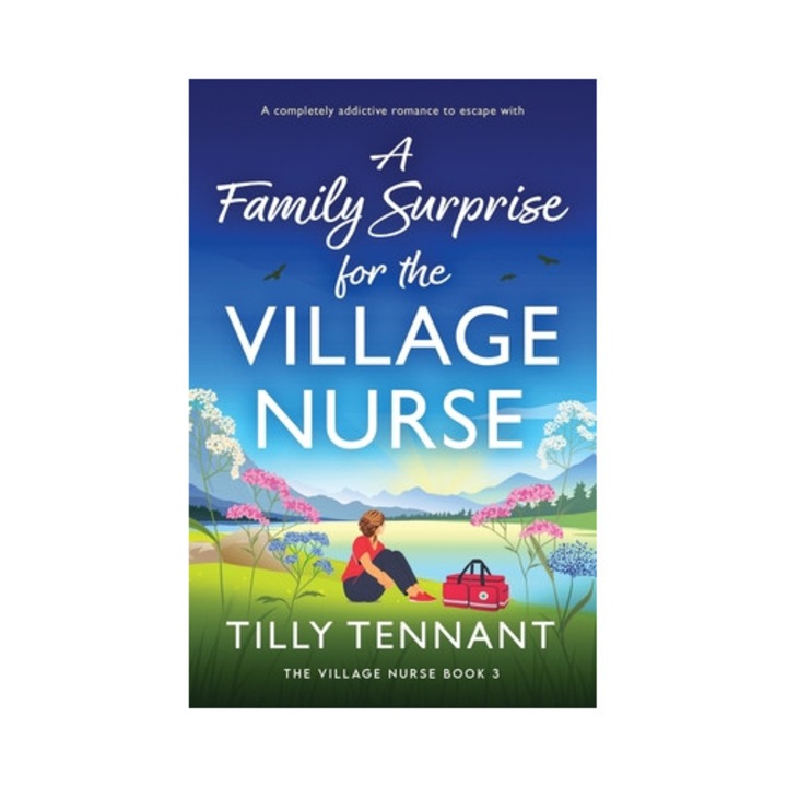 A Family Surprise For The Village Nurse: A Completely Addictive Romance To Escape With - Tilly Tennant