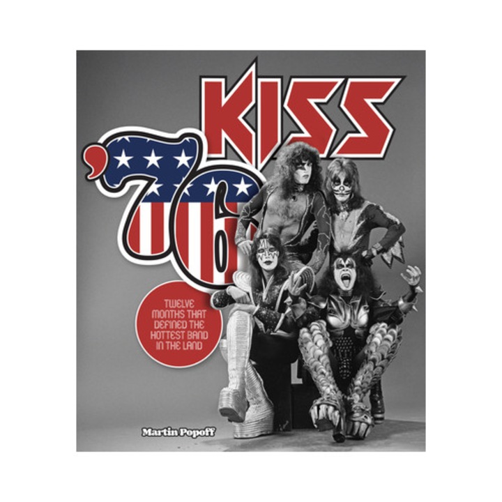 Kiss '76: Twelve Months That Defined The Hottest Band In The Land - Martin Popoff