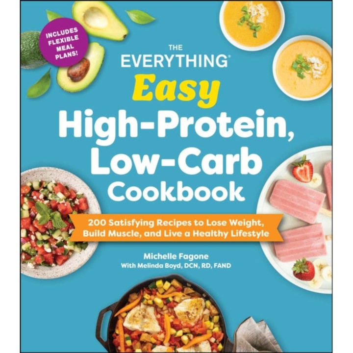 The Everything Easy High-protein, Low-carb Cookbook: 200 Satisfying Recipes To Lose Weight, Build Muscle, And Live A Healthy Lifestyle - Michelle Fagone
