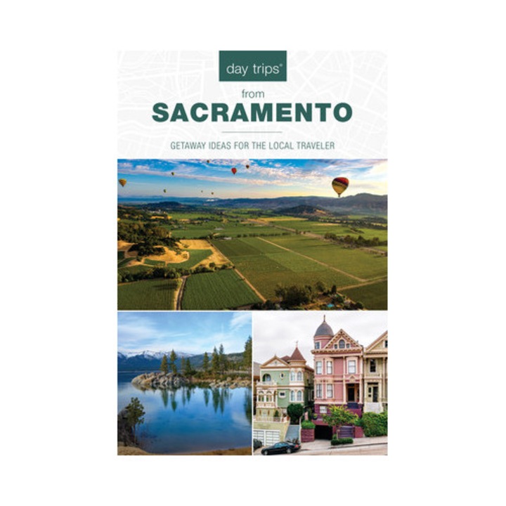 Day Trips(r) From Sacramento: Getaway Ideas For The Local Traveler - Karen Misuraca