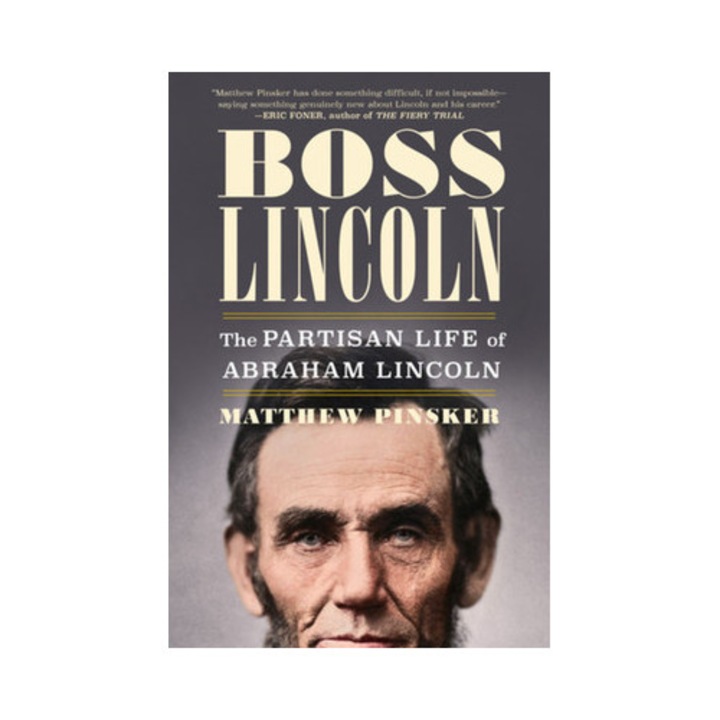 Boss Lincoln: The Partisan Life Of Abraham Lincoln - Matthew Pinsker