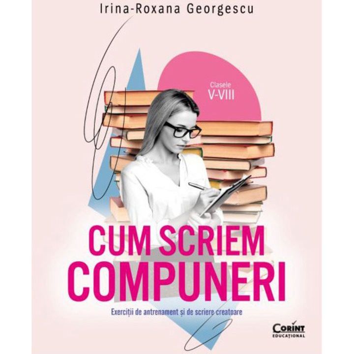 Cum scriem compuneri cls. V-VIII. Exercitii de antrenament si de scriere creatoare, Irina-Roxana Georgescu