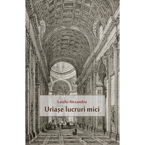 Uriase lucruri mici - Laszlo Alexandru