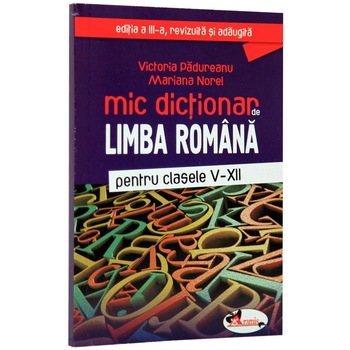 Mic dictionar de limba romana pentru clasele V-XII - Victoria Padureanu Mic dictionar de limba romana pentru clasele V-XII - Victoria Padureanu