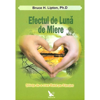 Efectul De Luna De Miere - Bruce H. Lipton Efectul De Luna De Miere - Bruce H. Lipton