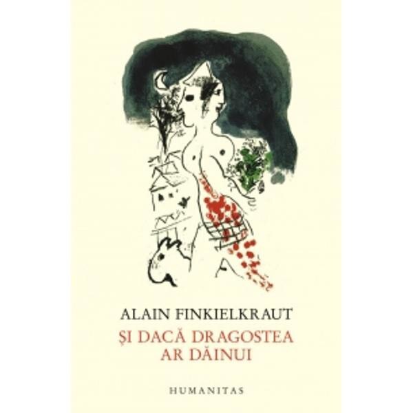 Si Daca Dragostea Ar Dainui - Alain Finkielkraut