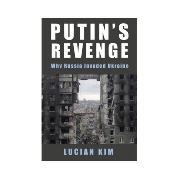 Putin's Revenge: Why Russia Invaded Ukraine - Lucian Kim