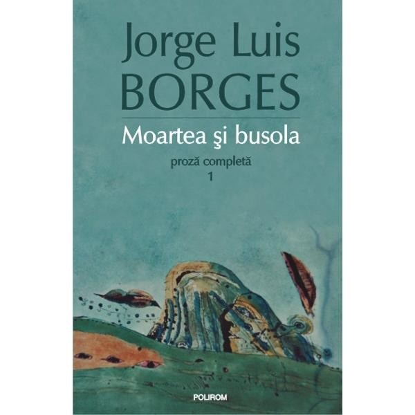 Moartea si busola. Proza 1 - Jorge Luis Borges