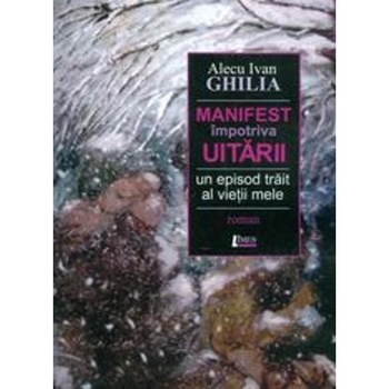 Manifest impotriva uitarii - Alecu Ivan-Ghilia Manifest impotriva uitarii - Alecu Ivan-Ghilia