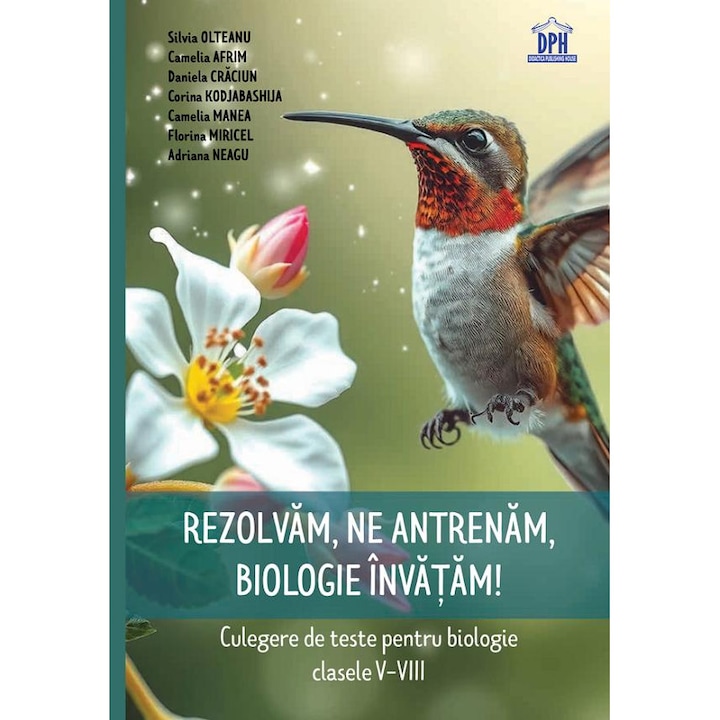 Rezolvam, Ne Antrenam, Biologie Invatam! Culegere - Clasele 5-8, Silvia Olteanu, Adriana Neagu, Florina Miricel, Camelia Manea, Corina Kodjabashija, Daniela Craciun, Camelia Afrim - Editura DPH