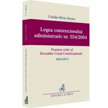 Legea contenciosului administrativ nr. 554/2004. Examen critic al Deciziilor Curtii Constitutionale - Catalin-silviu Sararu Legea contenciosului administrativ nr. 554/2004. Examen critic al Deciziilor Curtii Constitutionale - Catalin-silviu Sararu