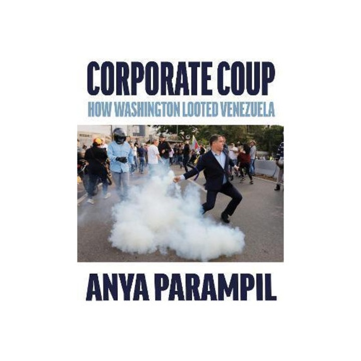 Corporate Coup: How Washington Looted Venezuela - Anya Parampil