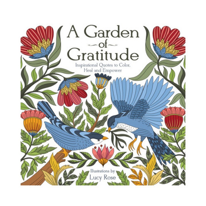 A Garden Of Gratitude: Inspirational Quotes To Color, Heal, And Empower - Lucy Rose