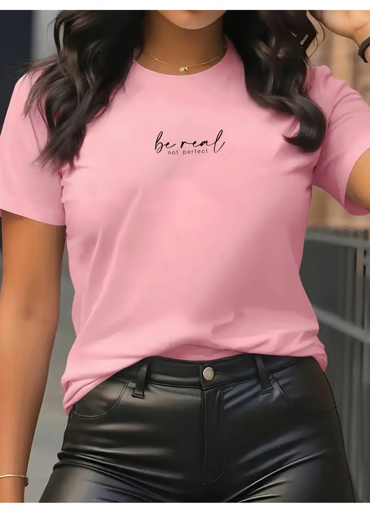 Tricou dama Be Real, Not Perfect, motivational, Roz pal