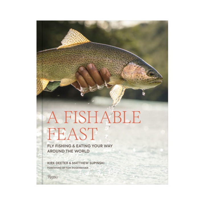 A Fishable Feast: Fly Fishing And Eating Your Way Around The World - Kirk Deeter