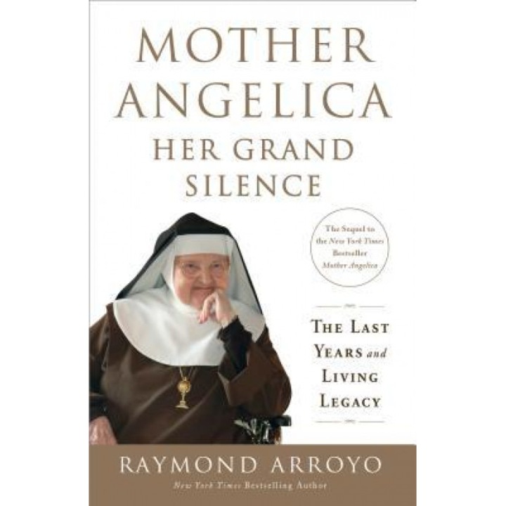 Mother Angelica: Her Grand Silence: The Last Years and Living Legacy, Raymond Arroyo (Author)