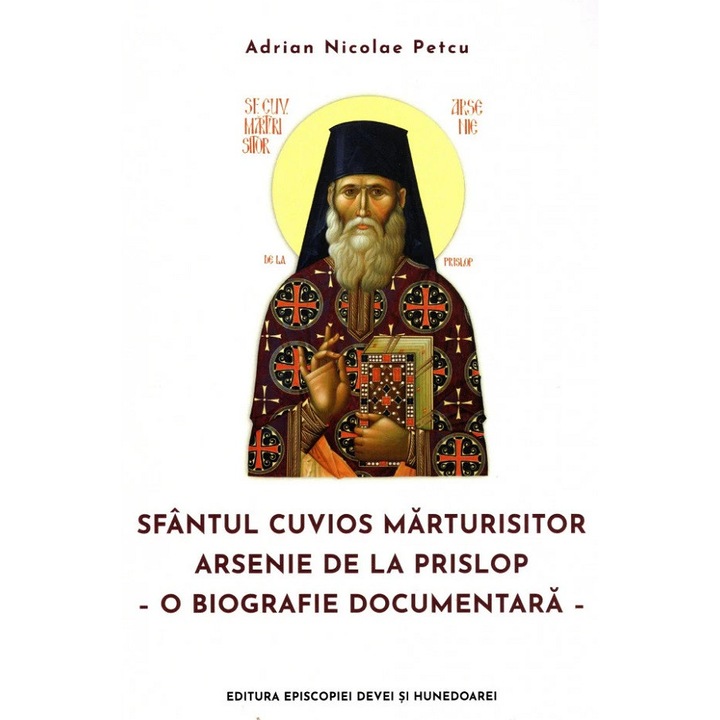 Sfantul Cuvios Marturisitor Arsenie De La Prislop. O Biografie Documentara - Adrian Nicolae Petcu