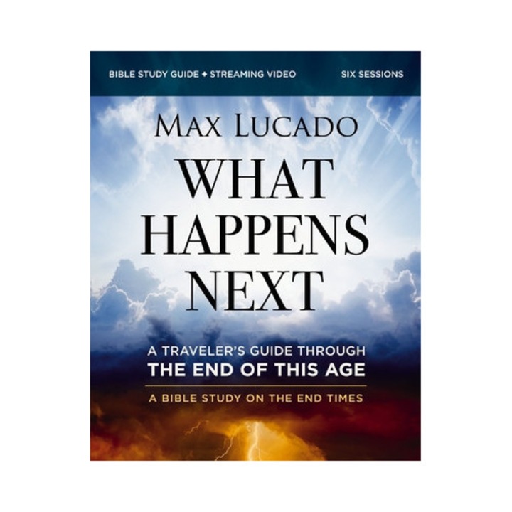 What Happens Next Bible Study Guide Plus Streaming Video: A Traveler's Guide Through The End Of This Age - Max Lucado