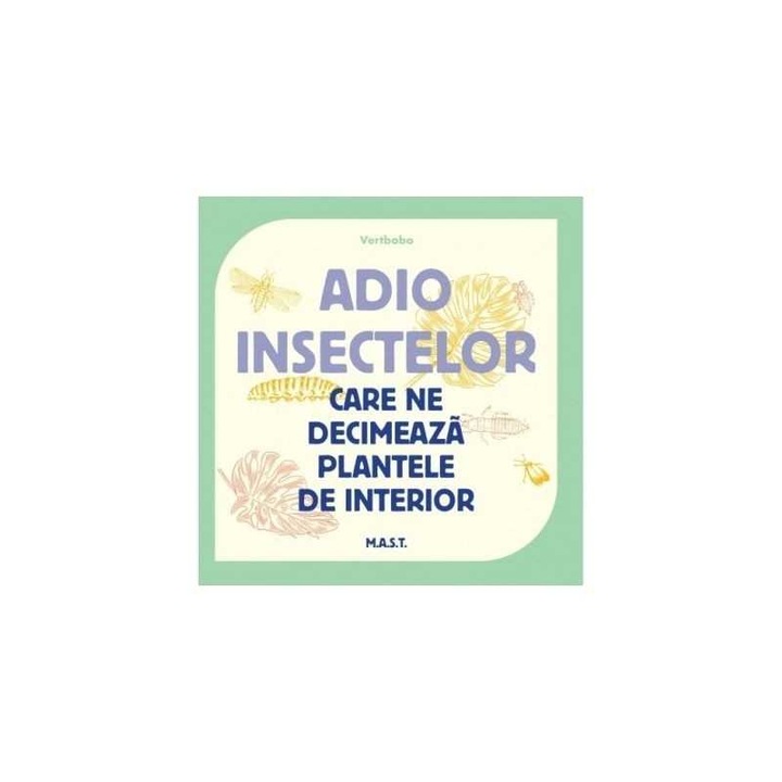 Adio insectelor care ne decimeaza plantele de interior - Vertbobo, editura MAST