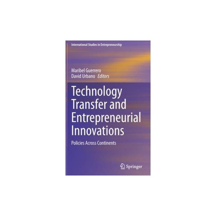 Technology Transfer and Entrepreneurial Innovations: Policies Across Continents, Maribel Guerrero