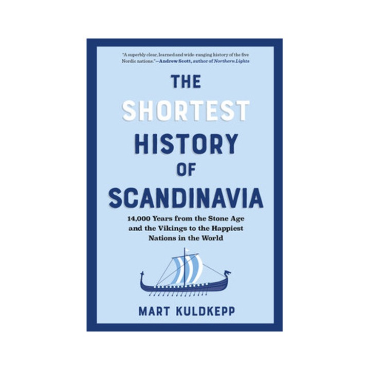 The Shortest History Of Scandinavia: From Vikings To The Cold War And The New Nordic Movement - Mart Kuldkepp