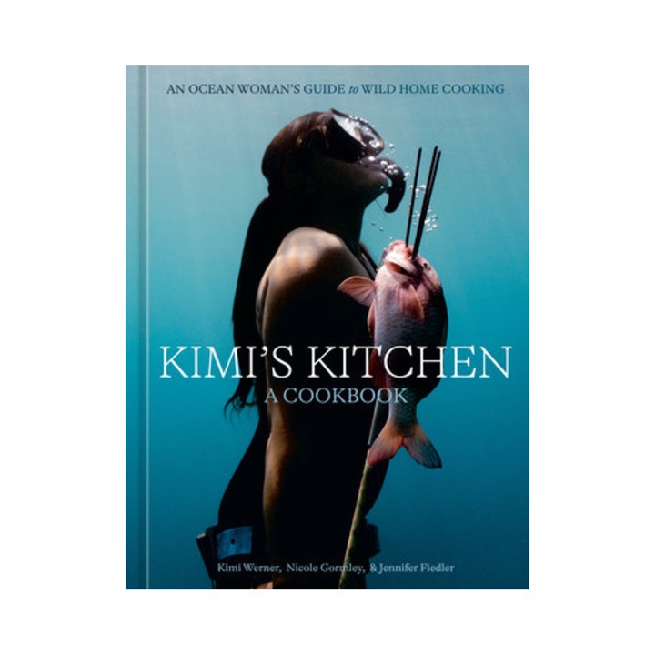 Kimi's Kitchen: An Ocean Woman's Guide To Wild Cooking [a Cookbook] - Kimi Werner