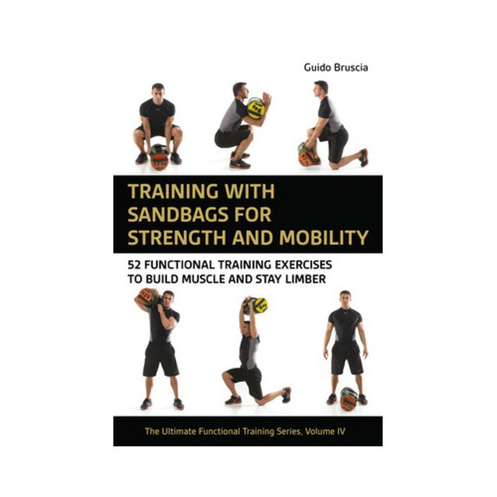 Training With Sandbags For Strength And Mobility: 52 Functional Training Exercises To Build Muscle And Stay Limber - Guido Bruscia