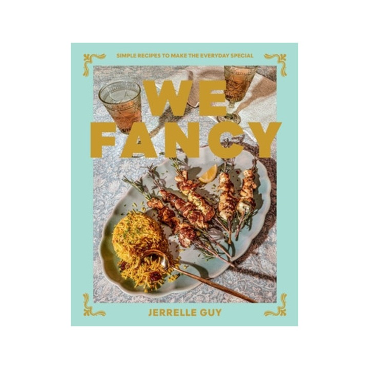 We Fancy: Simple Recipes That Make The Everyday Special - Jerrelle Guy