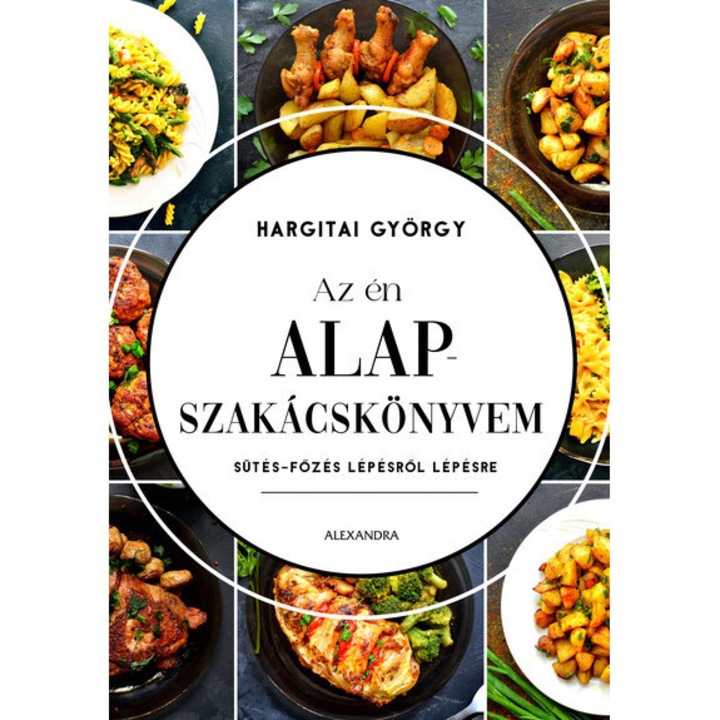 Hargitai György; Az én alapszakácskönyvem - Sütés-főzés lépésről lépésre