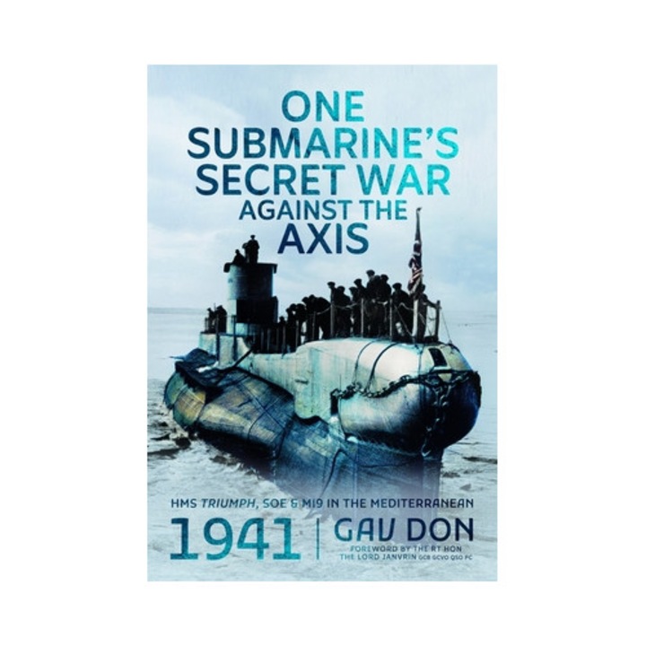One Submarine's Secret War Against The Axis: Hms Triumph, Soe And Mi9 In The Mediterranean, 1941 - Gav Don