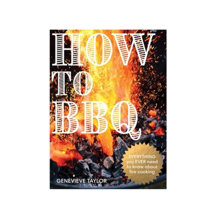How To Bbq: The Definitive Guide To Fire Cooking - Genevieve Taylor