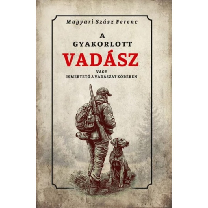 Magyari Szász Ferenc; A gyakorlott vadász vagy ismertető a vadászat köréből