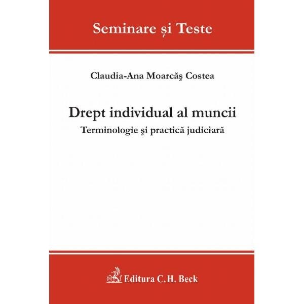 Dreptul individual al muncii. Terminologie si practica judiciara - Claudia-Ana Moarcas Costea