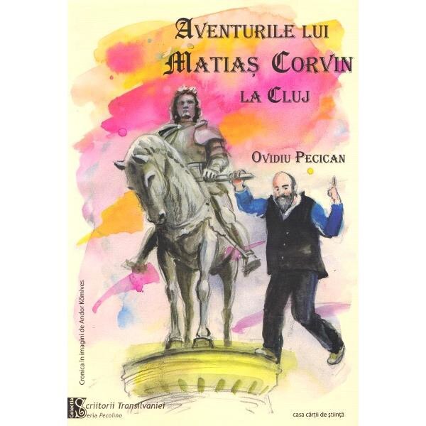 Aventurile lui Matias Corvin la Cluj - Ovidiu Pecican