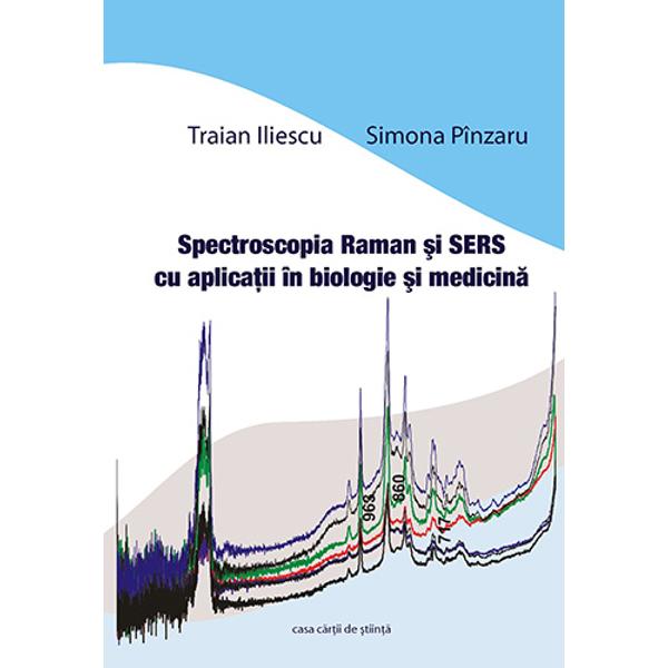Spectroscopia Raman si SERS cu aplicatii in biologie si medicina - Traian Iliescu, Simona Pinzaru