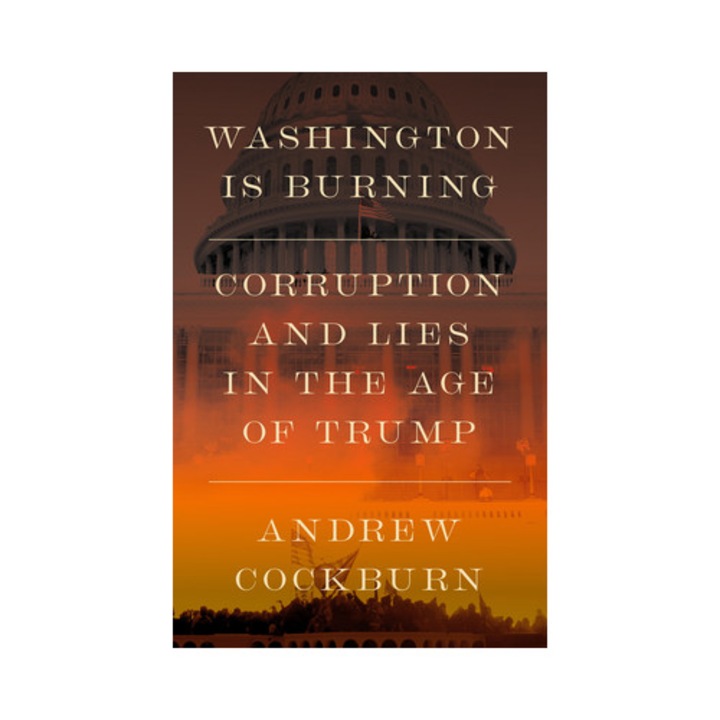 Washington Is Burning: Corruption And Lies In The Age Of Trump - Andrew Cockburn
