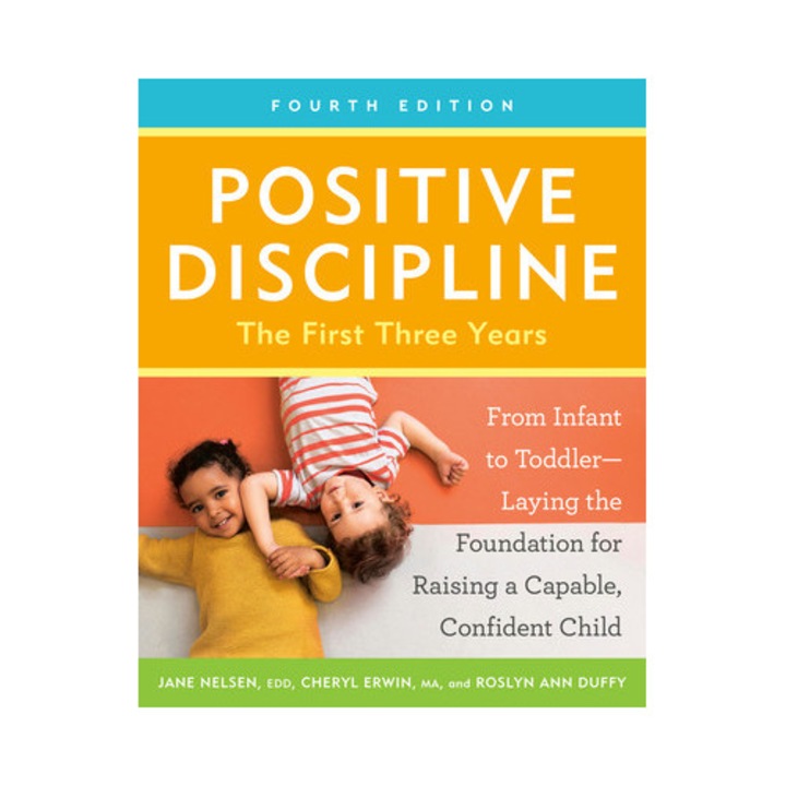 Positive Discipline: The First Three Years, Fourth Edition: From Infant To Toddler--laying The Foundation For Raising A Capable, Confident Child - Jane Nelsen