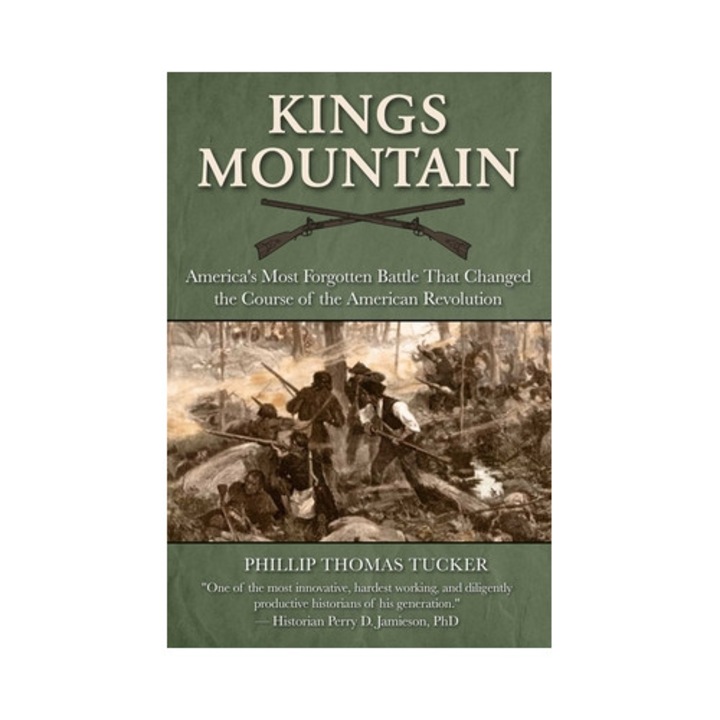 Kings Mountain: America's Most Forgotten Battle That Changed The Course Of The American Revolution - Phillip Thomas Tucker