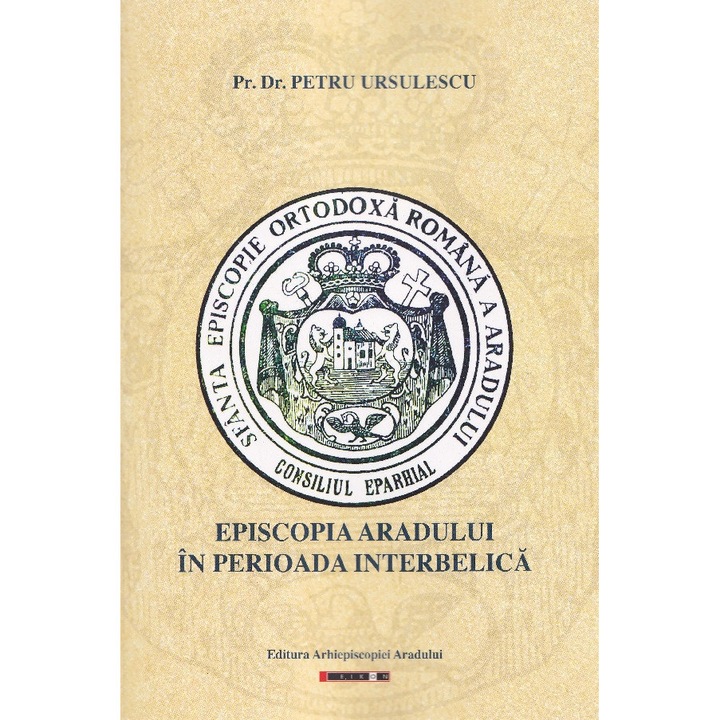 Episcopia Aradului In Perioada Interbelica - Petru Ursulescu