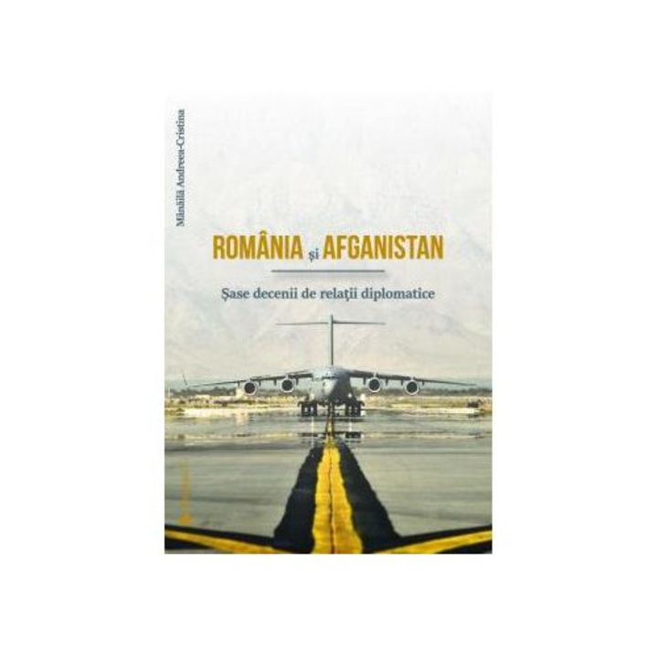 Romania si Afganistan. Sase decenii de relatii diplomatice, Manaila Andreea-Cristina