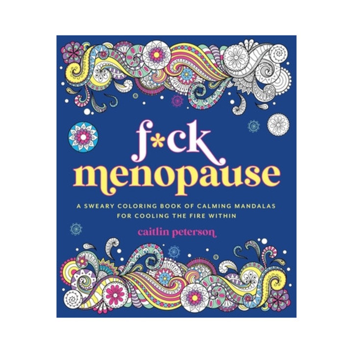 F*ck Menopause: A Sweary Coloring Book Of Calming Mandalas For Cooling The Fire Within - Caitlin Peterson