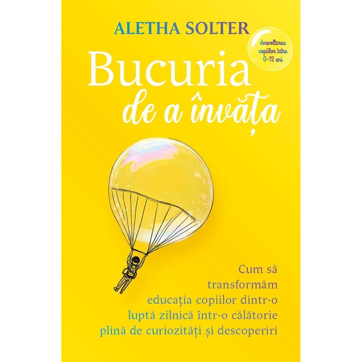 Bucuria de a invata - Cum sa transformam educatia copiilor dintr-o lupta zilnica intr-o calatorie plina de curiozitati si descoperiri