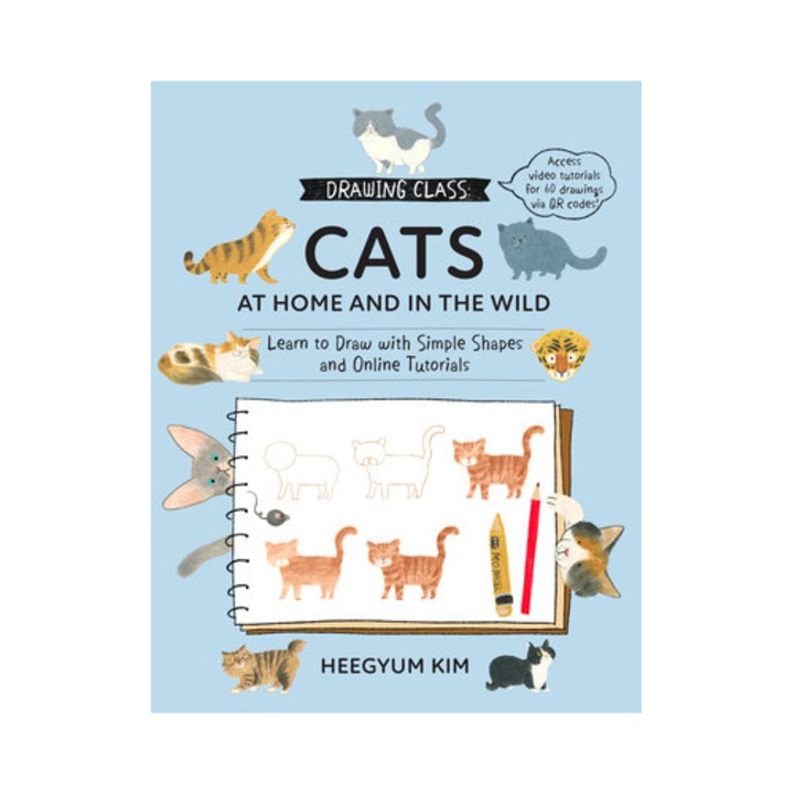 Drawing Class: Cats At Home And In The Wild: Learn To Draw With Simple Shapes And Online Tutorials - Access Video Tutorials For 60 Drawings Via Qr Cod - Heegyum Kim