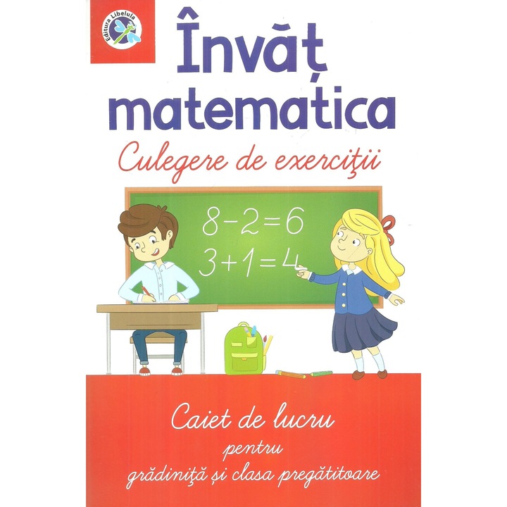 Invat matematica. Culegere de exercitii. Caiet de lucru pentru gradinita si clasa pregatitoare