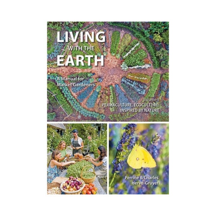 Living With The Earth, Volume 1: A Manual For Market Gardeners - Permaculture, Ecoculture: Inspired By Nature - Charles Hervé-gruyer - Charles Herv-gruyer