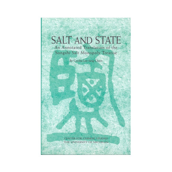 Salt And State: An Annotated Translation Of The Songshi Salt Monopoly Treatise Volume 99 - Cecilia Chien