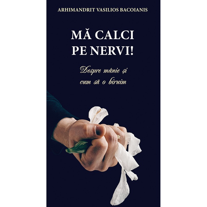 Ma calci pe nervi! Despre manie si cum sa o biruim, Arhim. Vasilios Bacoianis