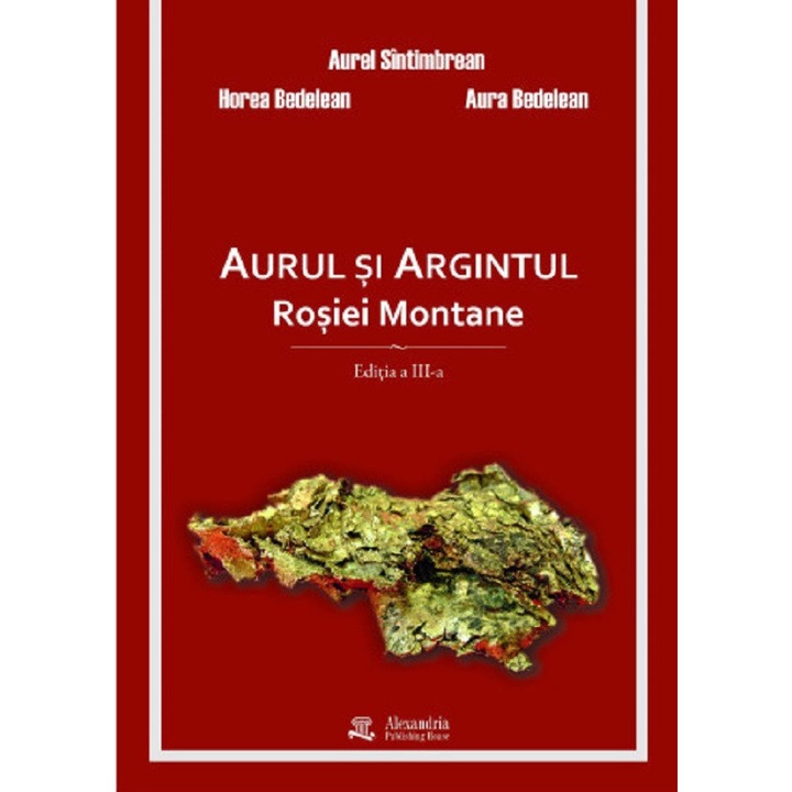 Aurul Si Argintul Rosiei Montane - Aurel Sintimbrean, Horea Bedelean, Aura Bedelean