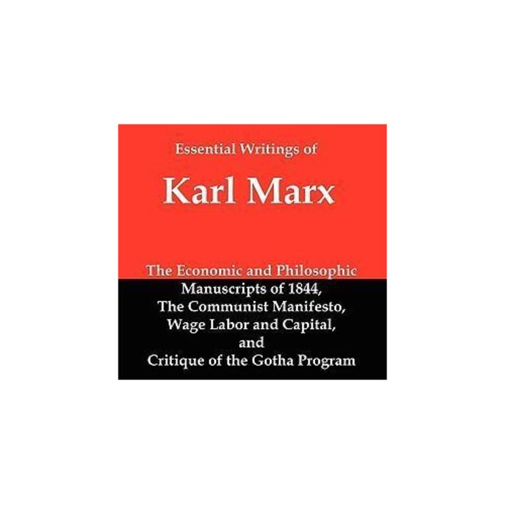 Essential Writings Of Karl Marx: Economic And Philosophic Manuscripts, Communist Manifesto, Wage Labor And Capital, Critique Of The Gotha Program - Karl Marx